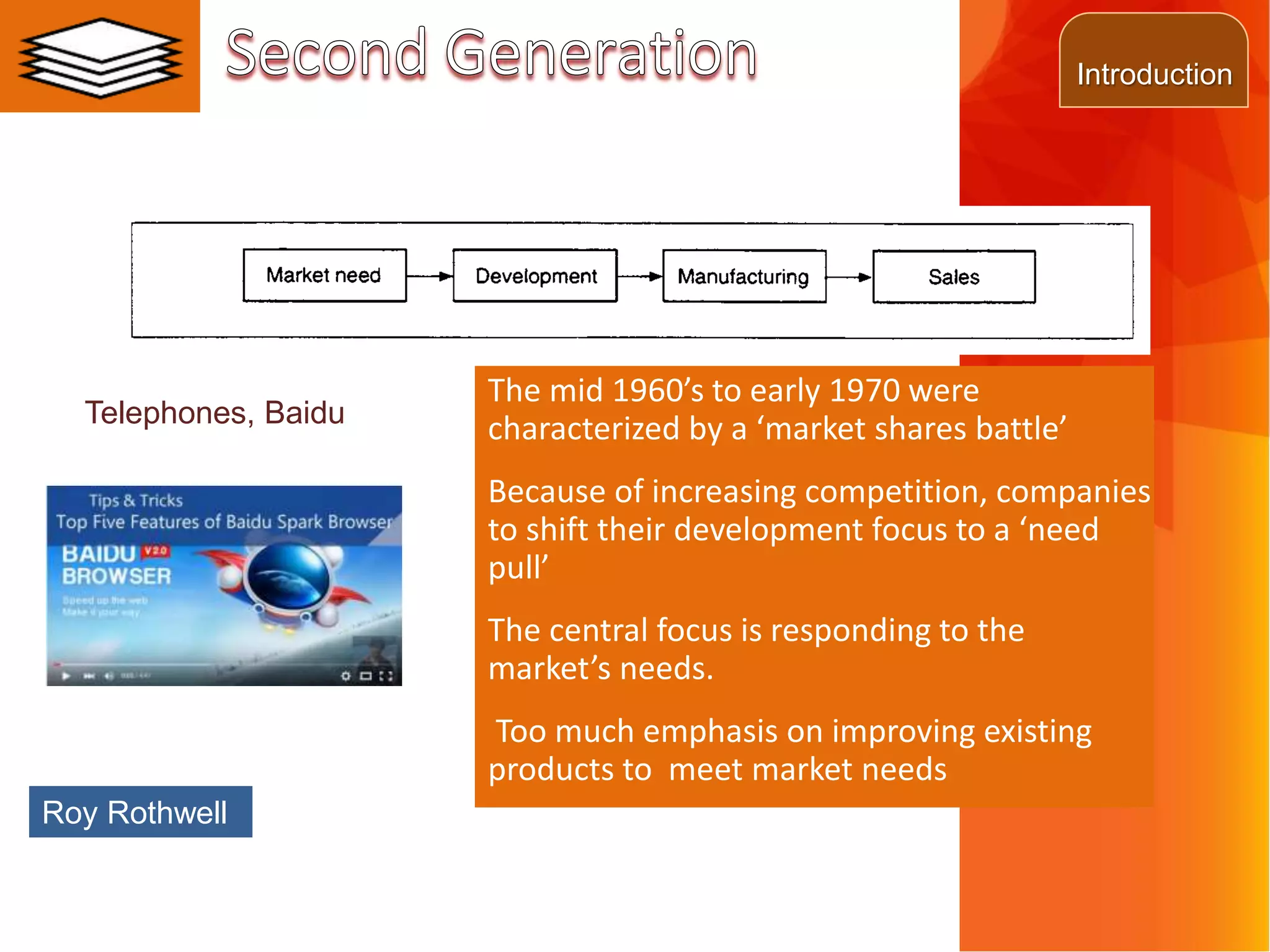 Introduction
From 1950 to the mid-1960’s, fast
economic growth allowed for a strong
‘technology push’
Companies focused predominantly on
scientific breakthroughs
Innovation is a simple linear process
with emphasis on R&D
Market information (customer demands)
are integrated very late in the process
Roy Rothwell
Laser Technologies
 