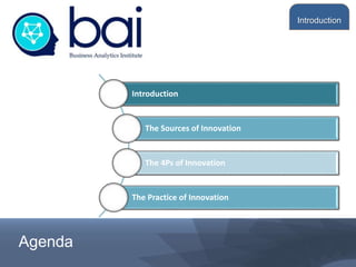 Agenda
Introduction
The Sources of Innovation
The 4Ps of Innovation
The Practice of Innovation
Introduction
 