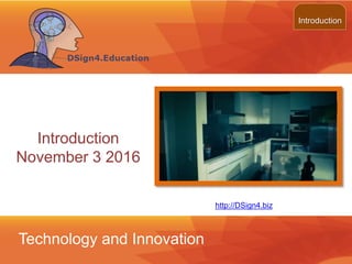Technology and Innovation
http://DSign4Methods.com
Introduction
February 23 2017
Introduction
 