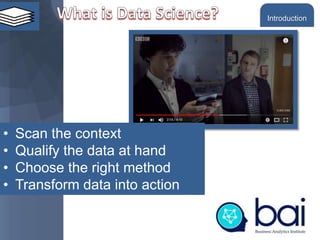 • Scan the context
• Qualify the data at hand
• Choose the right method
• Transform data into action
Introduction
 
