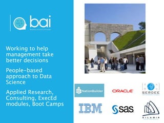 Working to help
management take
better decisions
People-based
approach to Data
Science
Applied Research,
Consulting, ExecEd
modules, Boot Camps
 