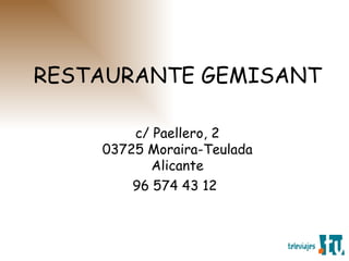 RESTAURANTE GEMISANT c/ Paellero, 2 03725 Moraira-Teulada Alicante 96 574 43 12   