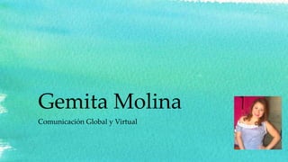 Gemita Molina
Comunicación Global y Virtual

 