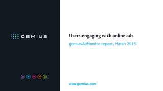 Users engaging with online ads
gemiusAdMonitor report, March 2015
www.gemius.com
 