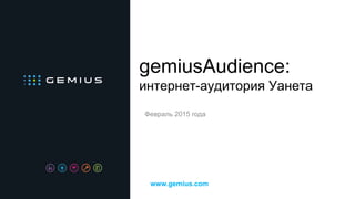 gemiusAudience:
интернет-аудитория Уанета
Февраль 2015 года
www.gemius.com
 