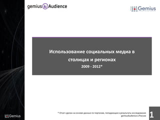 Использование социальных медиа в
       столицах и регионах
                        2009 - 2012*




   * Отчет сделан на основе данных по порталам, попадающих в результаты исследования
                                                              gemiusAudience в России   1
 