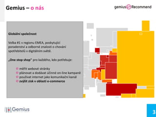 3
Globální společnost
Volba #1 v regionu EMEA, poskytující
poradenství a odborné znalosti o chování
spotřebitelů v digitál...