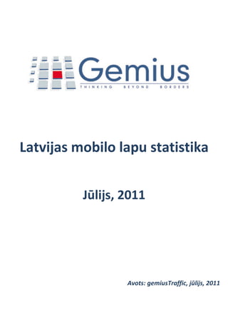 Latvijas mobilo lapu statistika


          Jūlijs, 2011




                  Avots: gemiusTraffic, jūlijs, 2011
 