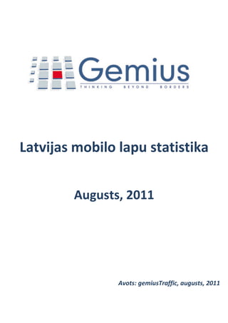 Latvijas mobilo lapu statistika


        Augusts, 2011




                Avots: gemiusTraffic, augusts, 2011
 