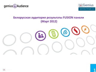 Белорусская аудитория результаты FUSION панели
                  (Март 2012)




                                                 1
 