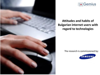София, Декември 2012 
Attitudes and habits of Bulgarian internet users with regard to technologies 
The research is commissioned by:  