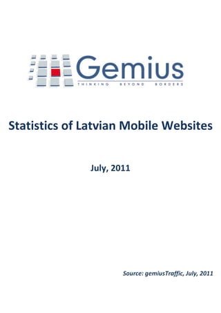 Statistics of Latvian Mobile Websites


              July, 2011




                      Source: gemiusTraffic, July, 2011
 