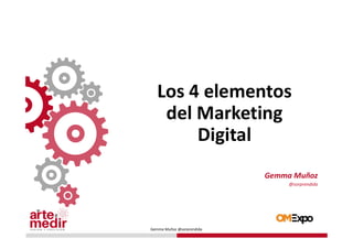 Gemma Muñoz @sorprendida
Los 4 elementos
del Marketing
Digital
Gemma Muñoz
@sorprendida
 