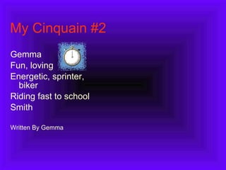 My Cinquain #2 Gemma Fun, loving Energetic, sprinter, biker Riding fast to school Smith  Written By Gemma 