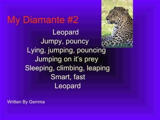 My Diamante #2 Leopard Jumpy, pouncy Lying, jumping, pouncing Jumping on it’s prey Sleeping, climbing, leaping Smart, fast Leopard Written By Gemma 