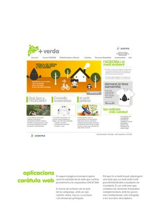 aplicacions   En aquest pàgina ensenyem quina            Pel que fa a nivell visual, plantegem

caràtula web    seria la caràtula de la web que surtiria
                prèviament a la corporativa d’ACECMA.
                                                           una web que va molt amb l’estil
                                                           juvenil/infantil dels estudiants de
                                                           scundària. És un estil amè que
                Es tracta de la home de la web             combina els elements il·lustratius
                de la campanya, amb un eye-                complementaris amb les peces
                catcher vistós, l’accés a seccions         més institucionals com el logotip
                i els destacats principals.                o les seccions descriptives.
 