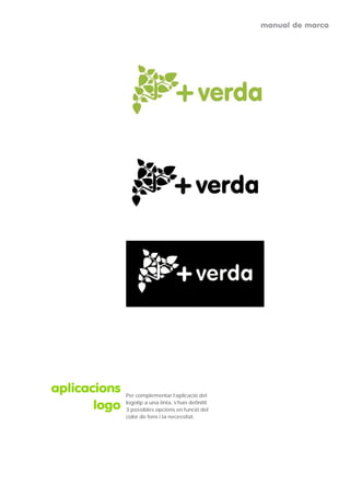 manual de marca




aplicacions   Per complementar l’aplicació del

       logo   logotip a una tinta, s’han definitit
              3 possibles opcions en funció del
              color de fons i la necessitat.
 