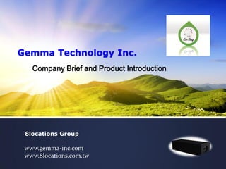 Gemma Technology Inc.
Company Brief and Product Introduction
www.gemma-inc.com
www.8locations.com.tw
8locations Group
 