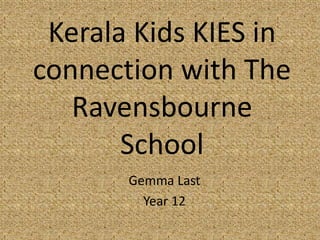 Kerala Kids KIES in connection with The Ravensbourne School Gemma Last Year 12 