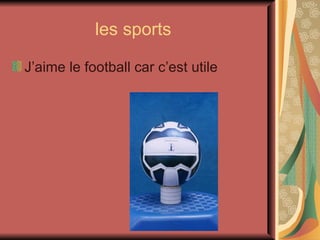 les sports J’aime le football car c’est utile