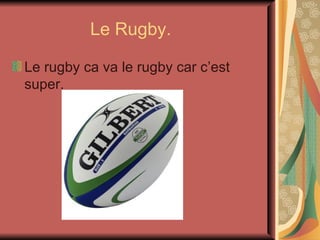 Le Rugby. Le rugby ca va le rugby car c’est super.
