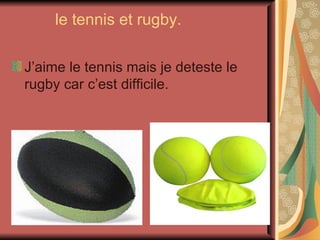 le tennis et rugby. J’aime le tennis mais je deteste le rugby car c’est difficile.