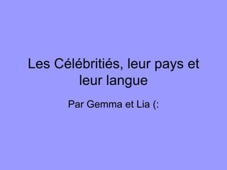 Les C élébritiés, leur pays et leur langue Par Gemma et Lia (: 