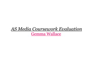 AS Media Coursework Evaluation Gemma Wallace 