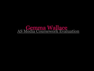 Gemma Wallace AS Media Coursework Evaluation 