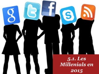 5.1. Les
Millenials en
2015
 