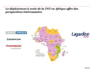 Le déploiement à venir de la TNT en Afrique offre des
perspectives intéressantes
Slide 65
 
