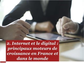 2. Internet et le digital :
principaux moteurs de
croissance en France et
dans le monde
 