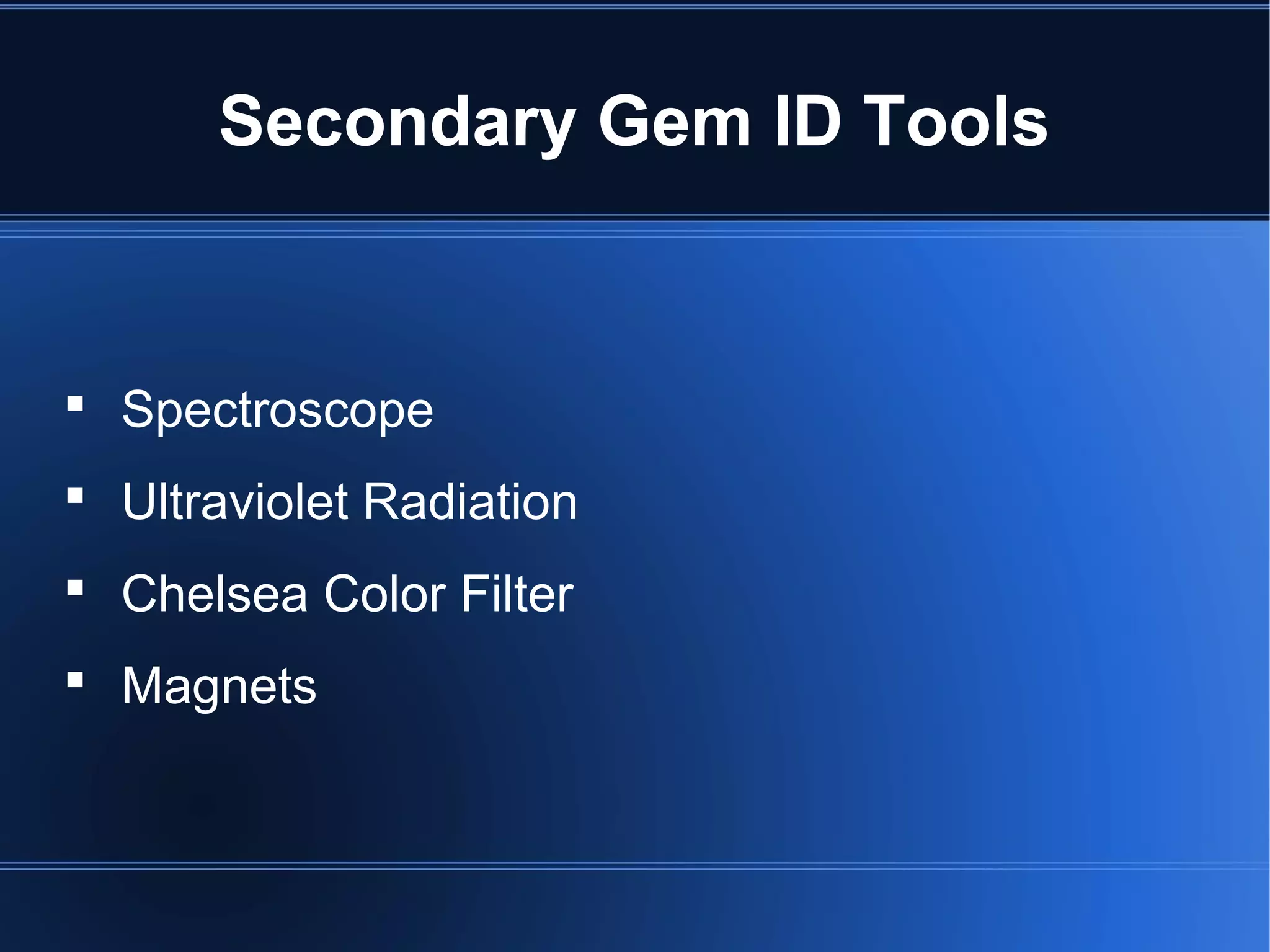  Spectroscope
 Ultraviolet Radiation
 Chelsea Color Filter
 Magnets
Secondary Gem ID Tools
 