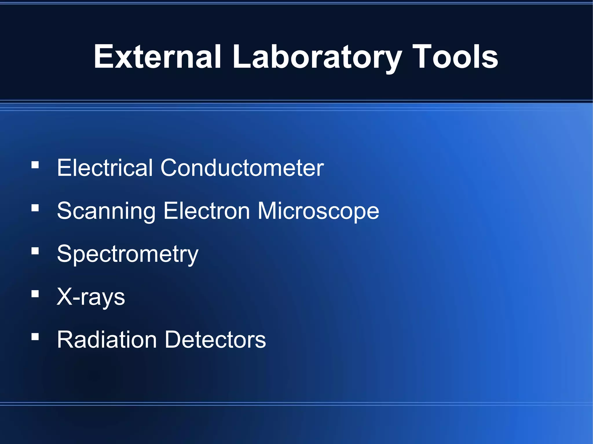  Electrical Conductometer
 Scanning Electron Microscope
 Spectrometry
 X-rays
 Radiation Detectors
External Laboratory Tools
 