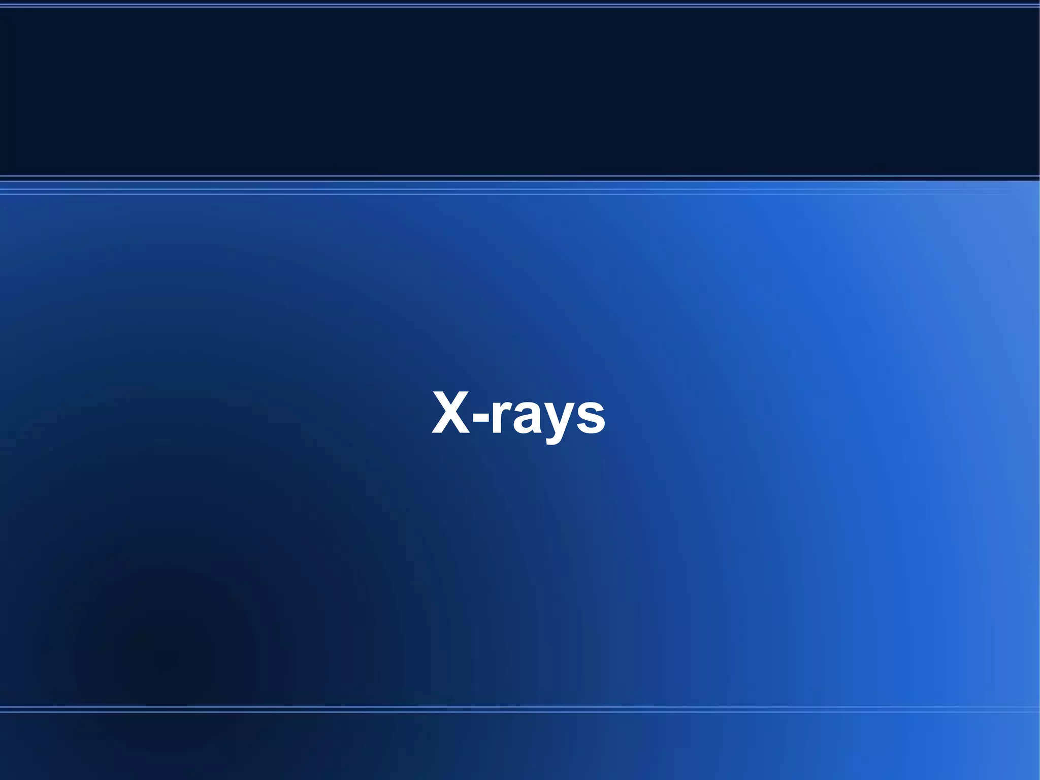 X-rays
 