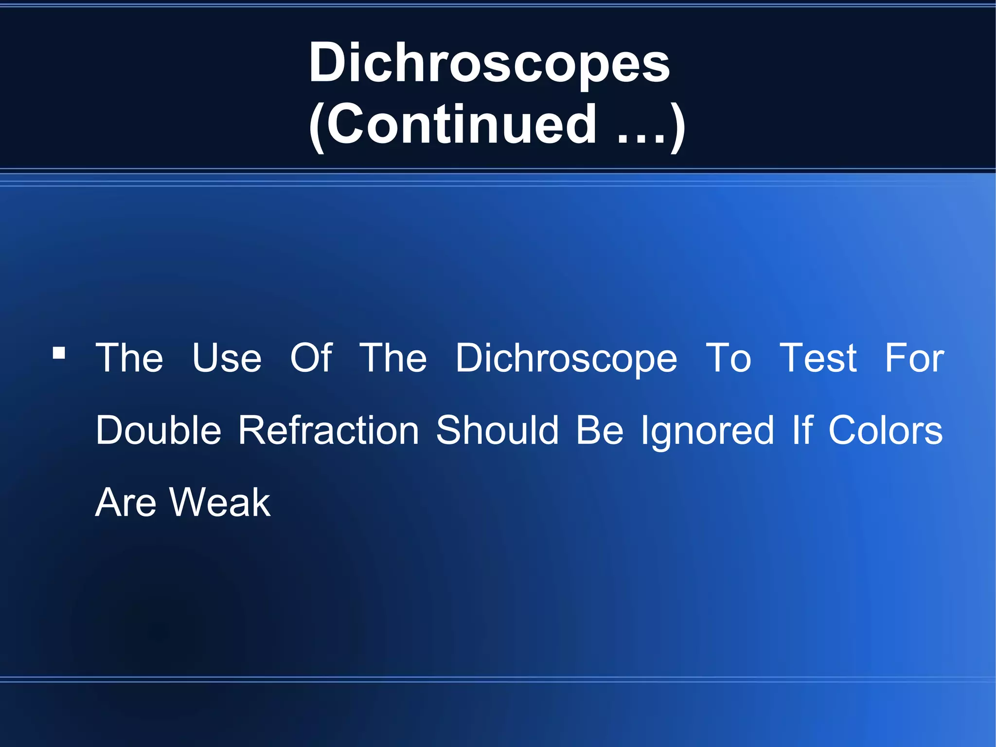 Dichroscopes
(Continued …)
 The Use Of The Dichroscope To Test For
Double Refraction Should Be Ignored If Colors
Are Weak
 