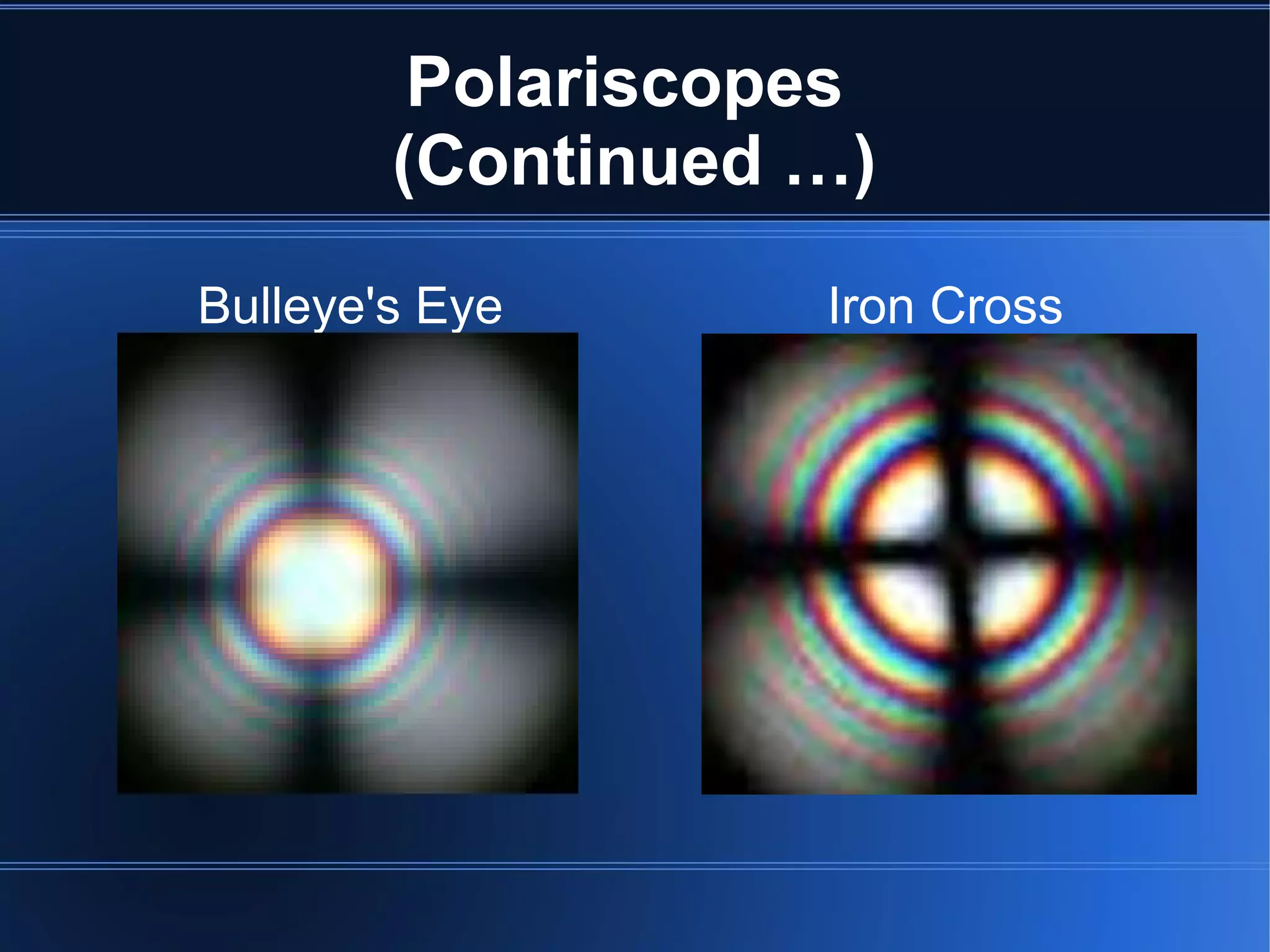 Polariscopes
(Continued …)
Bulleye's Eye Iron Cross
 