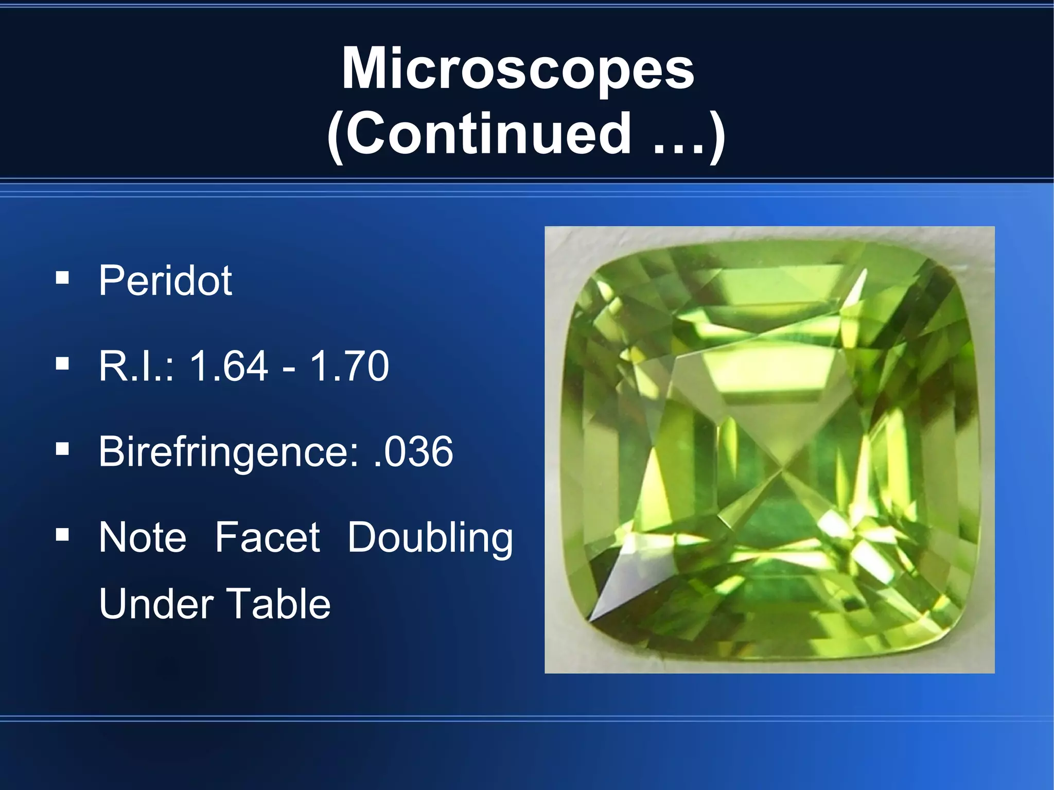 Microscopes
(Continued …)
 Peridot
 R.I.: 1.64 - 1.70
 Birefringence: .036
 Note Facet Doubling
Under Table
 