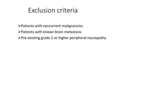 Exclusion criteria
Patients with concurrent malignancies
Patients with known brain metastasis
Pre-existing grade 2 or higher peripheral neuropathy
 
