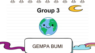 Group 3
GEMPA BUMI
 
