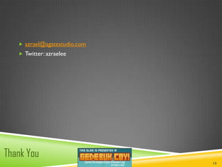  azrael@agatestudio.com
    Twitter: azraelee




Thank You
                              13
 