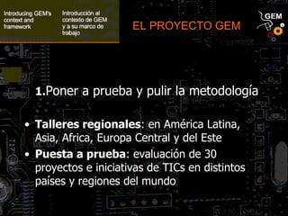 <ul><li>1. Poner a prueba y pulir la metodología </li></ul><ul><li>Talleres regionales : en América Latina, Asia, Africa, ...