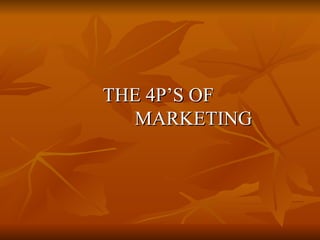   THE 4P’S OF    MARKETING 