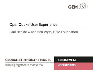 OpenQuake User Experience
Paul Henshaw and Ben Wyss, GEM Foundation
 