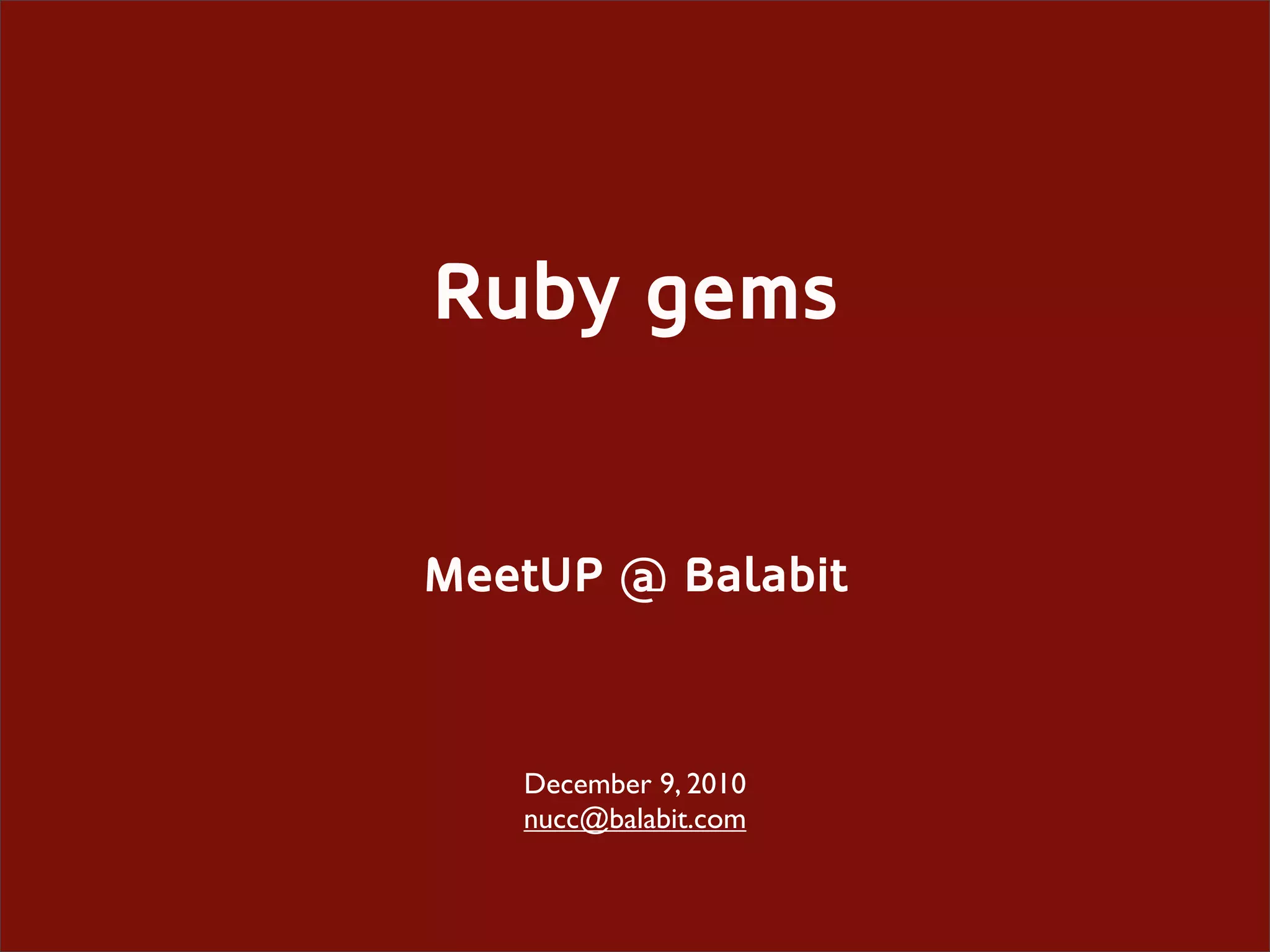 Ruby gems MeetUP @ Balabit December 9, 2010 nucc@balabit.com 