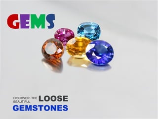 GEMS
DISCOVER THE
BEAUTIFUL LOOSE
GEMSTONES
 