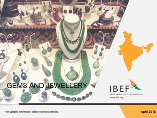 For updated information, please visit www.ibef.org April 2018
GEMS AND JEWELLERY
 