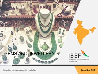 For updated information, please visit www.ibef.org December 2018
GEMS AND JEWELLERY
 