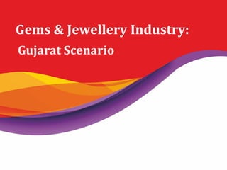 7
Gems & Jewellery Industry:
Gujarat Scenario
Gems & Jewellery Industry:
Gujarat Scenario
 