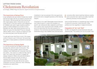 LETTER FROM CHINA

Clickstream Revolution
Jon Briggs, APMEA Regional Director, Digital Innovation & Implementation




The importance of being China                               Clickstream is just one example of this new opportunity          consumers often cannot recall their behaviour exactly
It was highlighted last year that the Chinese Auto market   environment and is a tangible expression of the listening        some consumers don’t want to accurately recall their
had become larger than the US market for the first time.    zeitgeist.                                                       behaviour because of social inhibitions
And recently, GM announced that China had become
their biggest global market. Clearly the size and the       Clickstream is a so-called addressable channel. Because       Given the fact that there is a bewilderingly large number
heady growth in China are making it a key battleground      each Internet session is unique and traceable to a            of options for consumers’ online behaviour, these
for marketers who want a higher quantity as well as         specific user, behavioural data is gleaned by permission      problems are only magnified in a digital environment.
quality of market intelligence to succeed in China.         from a person which records the exact websites, search
Marketers are often heard asking questions such as:         terms and advertising that they were exposed to or            Integration of “do” and “feel”
Where do I go to find information? How do I evaluate        clicked on. This overcomes two essential problems that        At TNS, we integrate this actual behavioural data with
different offers? How do I become an expert and build       researchers trying to help marketers have previously faced:   attitudinal data. This enables us to not only explain what
my customised ideal model that best suits me?

It is also well known that China is home to the largest
number of Internet users in the world. Not surprisingly
the answer to these questions is therefore increasingly
digital.

The importance of being digital
It is well documented that the digital revolution has
increased the collective power of consumers. This
means that to have a greater chance of success,
marketers must collaborate with consumers more than
ever before – they need to co-create and they need to
listen more deeply than previously to engage and
maintain relevance. What is less well documented is
that the digital revolution has also provided us
marketers and researchers with new and often
unprecedented real time data that can be used to
understand consumers’ behaviours, their underlying
motivations and need drivers.
                                                                                                                                                                      China, TNS library

gems : SEPT 2010                                                                                                                                                              Page No. 16
 